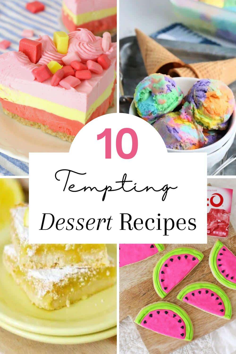 Collage of tempting desserts: a pink cake topped with candies, multi-colored ice cream cones, lemon bars, and watermelon-shaped cookies with "10 tempting dessert recipes" text overlay.